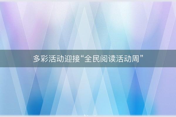 多彩活动迎接“全民阅读活动周”