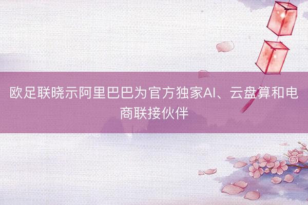 欧足联晓示阿里巴巴为官方独家AI、云盘算和电商联接伙伴