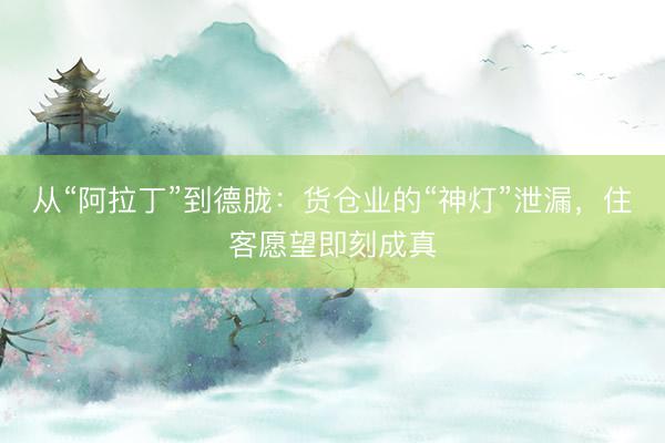 从“阿拉丁”到德胧：货仓业的“神灯”泄漏，住客愿望即刻成真
