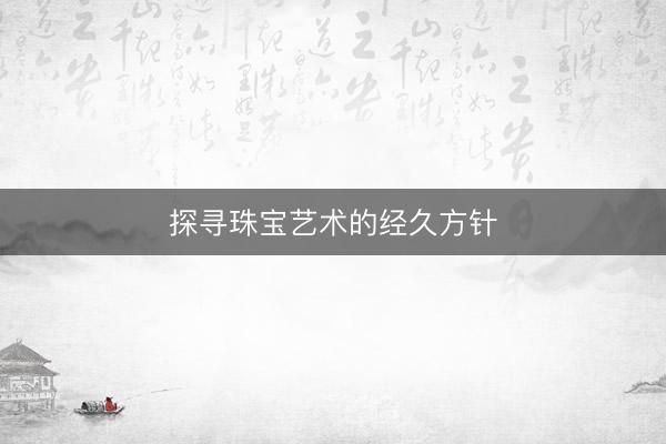探寻珠宝艺术的经久方针