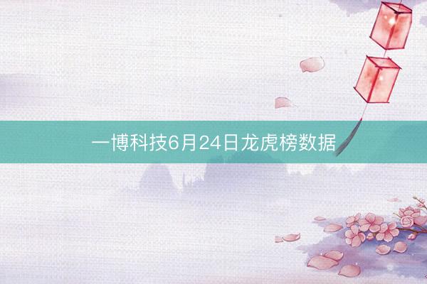 一博科技6月24日龙虎榜数据